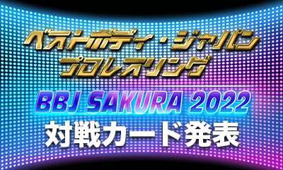 ベストボディ・ジャパンプロレスリング～ BBJ SAKURA 2022 ～　対戦カード発表
